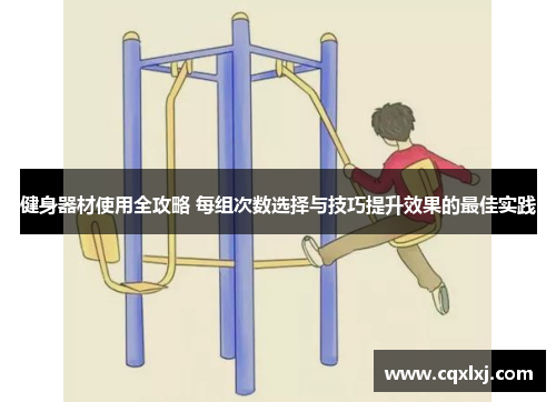 健身器材使用全攻略 每组次数选择与技巧提升效果的最佳实践